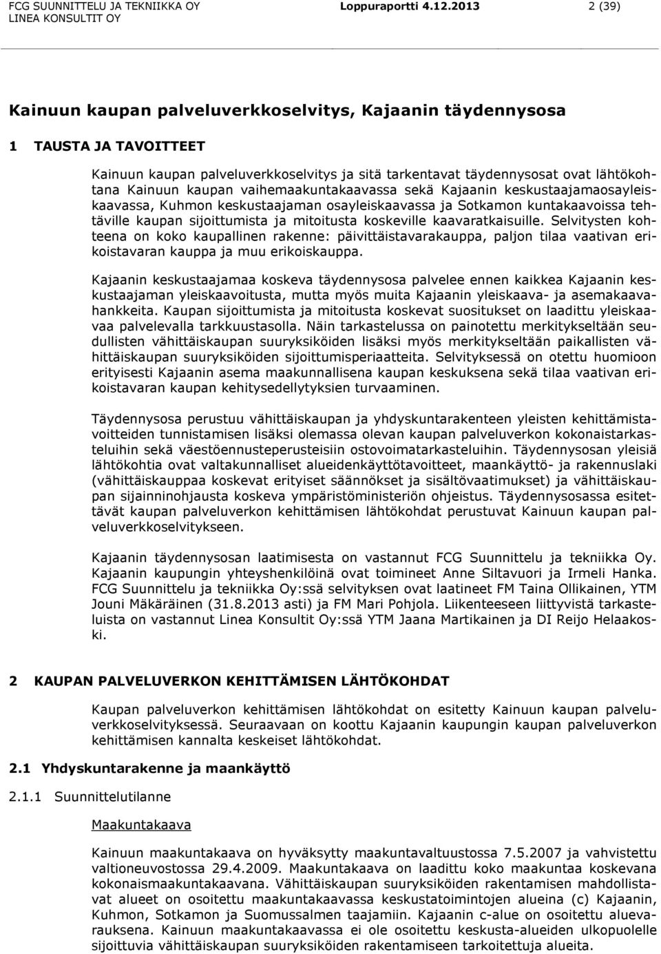 vaihemaakuntakaavassa sekä Kajaanin keskustaajamaosayleiskaavassa, Kuhmon keskustaajaman osayleiskaavassa ja Sotkamon kuntakaavoissa tehtäville kaupan sijoittumista ja mitoitusta koskeville