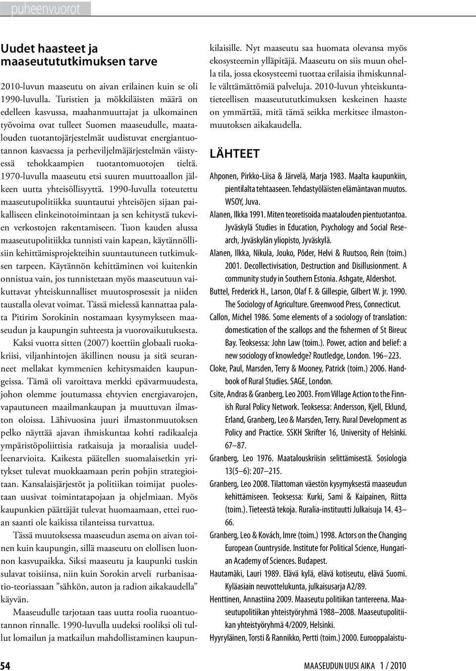 ja perheviljelmäjärjestelmän väistyessä tehokkaampien tuotantomuotojen tieltä. 1970-luvulla maaseutu etsi suuren muuttoaallon jälkeen uutta yhteisöllisyyttä.