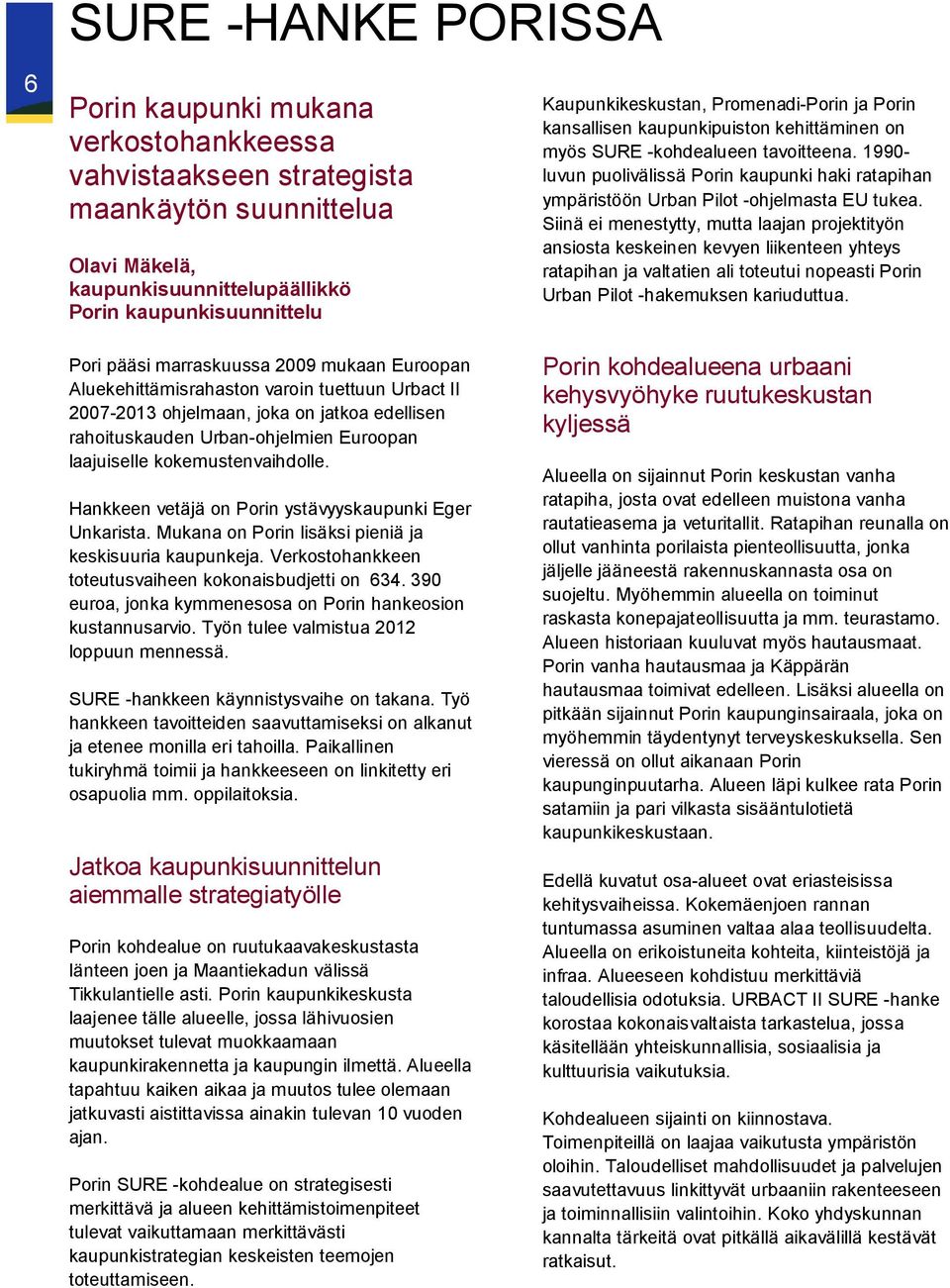 1990- luvun puolivälissä Porin kaupunki haki ratapihan ympäristöön Urban Pilot -ohjelmasta EU tukea.