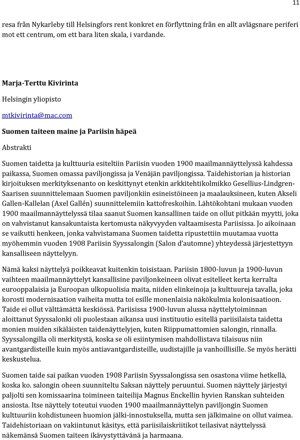 com Suomen taiteen maine ja Pariisin häpeä Abstrakti Suomen taidetta ja kulttuuria esiteltiin Pariisin vuoden 1900 maailmannäyttelyssä kahdessa paikassa, Suomen omassa paviljongissa ja Venäjän