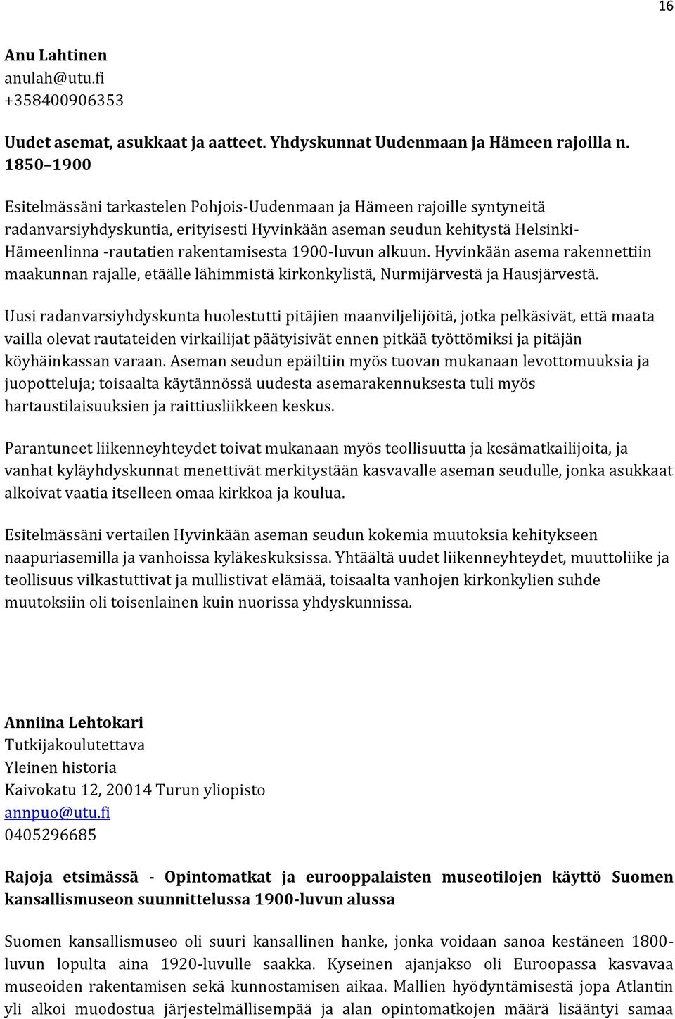 rakentamisesta 1900-luvun alkuun. Hyvinkään asema rakennettiin maakunnan rajalle, etäälle lähimmistä kirkonkylistä, Nurmijärvestä ja Hausjärvestä.