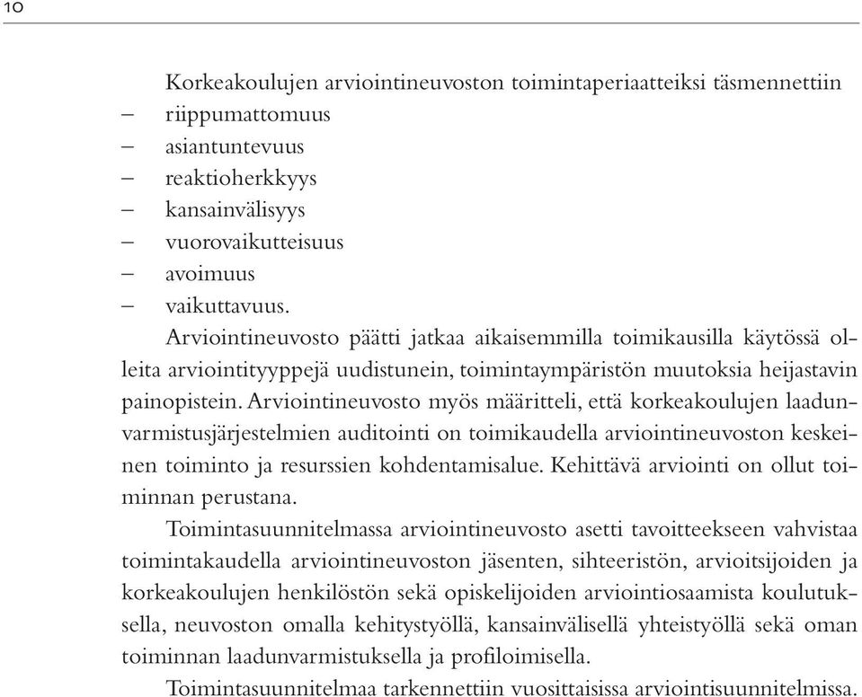 Arviointineuvosto myös määritteli, että korkeakoulujen laadunvarmistusjärjestelmien auditointi on toimikaudella arviointineuvoston keskeinen toiminto ja resurssien kohdentamisalue.