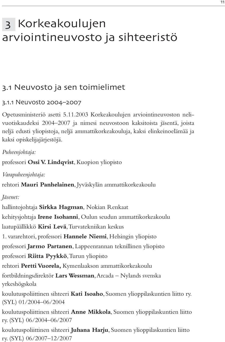 kaksi opiskelijajärjestöjä. Puheenjohtaja: professori Ossi V.