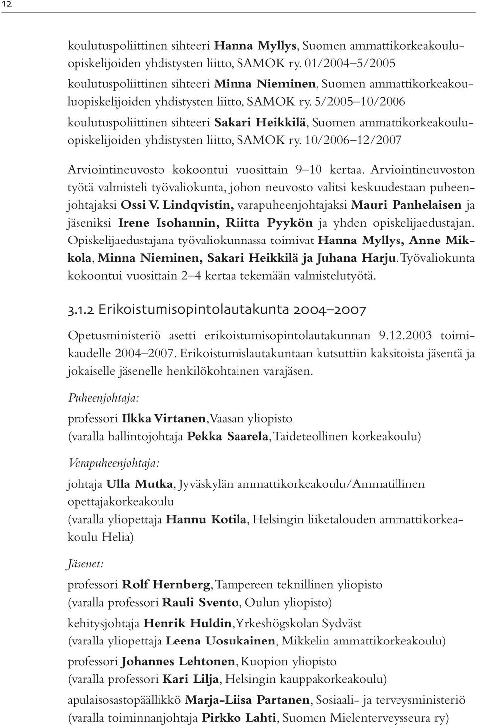 5/2005 10/2006 koulutuspoliittinen sihteeri Sakari Heikkilä, Suomen ammattikorkeakouluopiskelijoiden yhdistysten liitto, SAMOK ry. 10/2006 12/2007 Arviointineuvosto kokoontui vuosittain 9 10 kertaa.