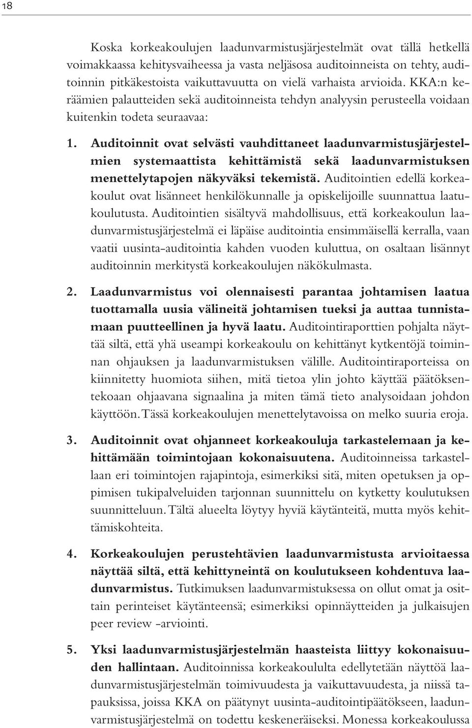 Auditoinnit ovat selvästi vauhdittaneet laadunvarmistusjärjestelmien systemaattista kehittämistä sekä laadunvarmistuksen menettelytapojen näkyväksi tekemistä.