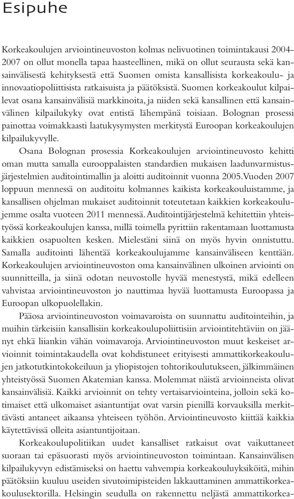 Suomen korkeakoulut kilpailevat osana kansainvälisiä markkinoita, ja niiden sekä kansallinen että kansainvälinen kilpailukyky ovat entistä lähempänä toisiaan.