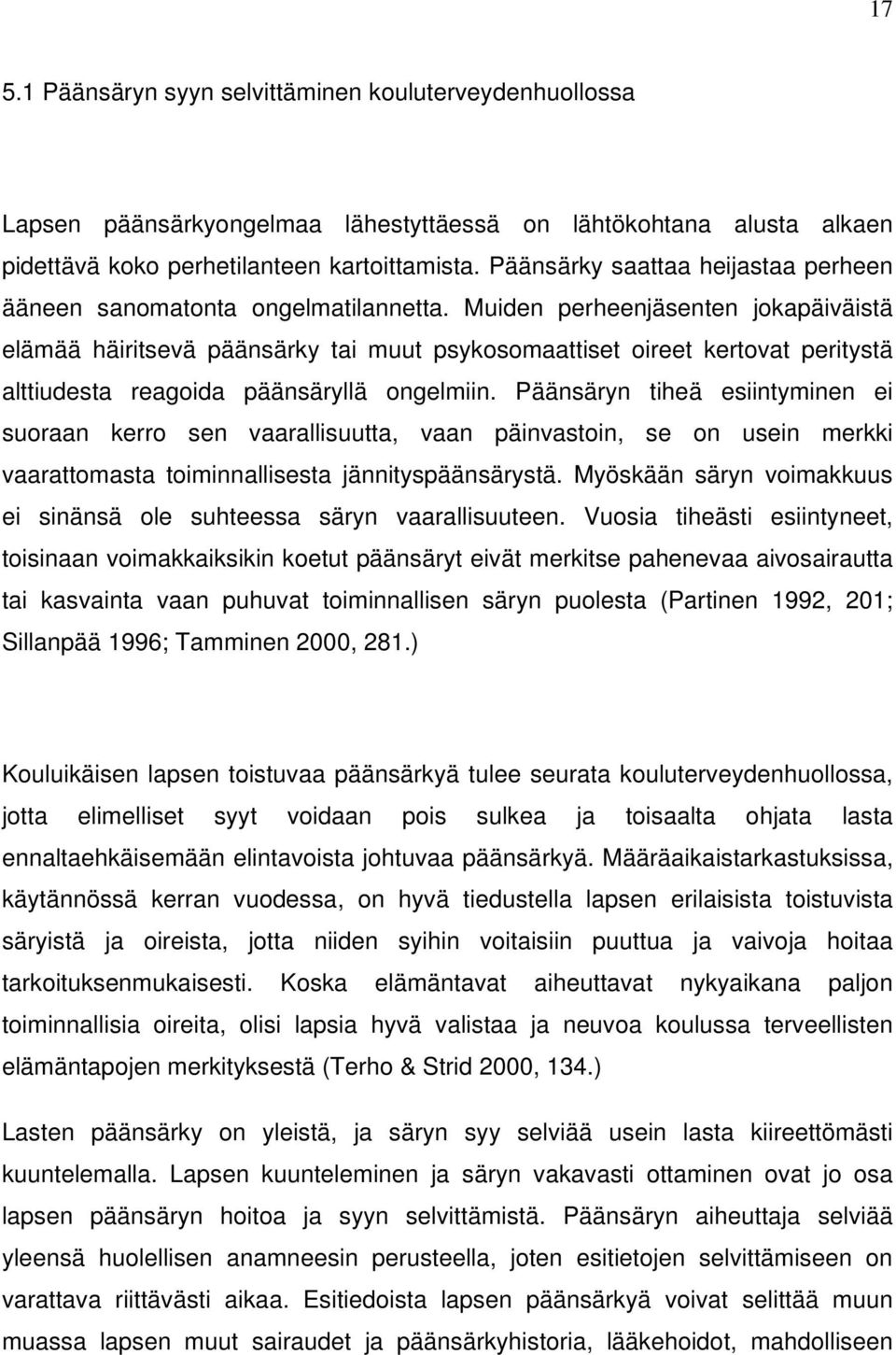 Muiden perheenjäsenten jokapäiväistä elämää häiritsevä päänsärky tai muut psykosomaattiset oireet kertovat peritystä alttiudesta reagoida päänsäryllä ongelmiin.