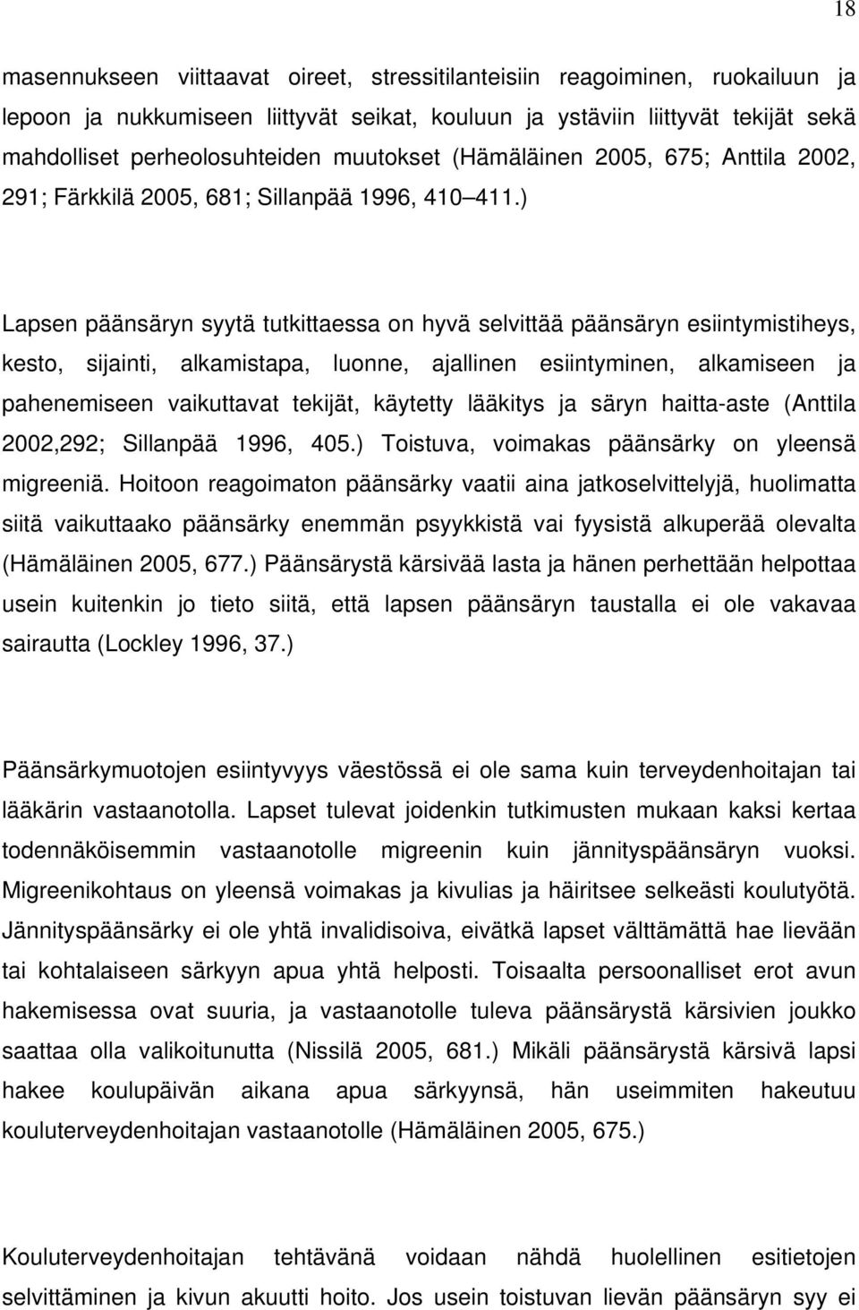 ) Lapsen päänsäryn syytä tutkittaessa on hyvä selvittää päänsäryn esiintymistiheys, kesto, sijainti, alkamistapa, luonne, ajallinen esiintyminen, alkamiseen ja pahenemiseen vaikuttavat tekijät,