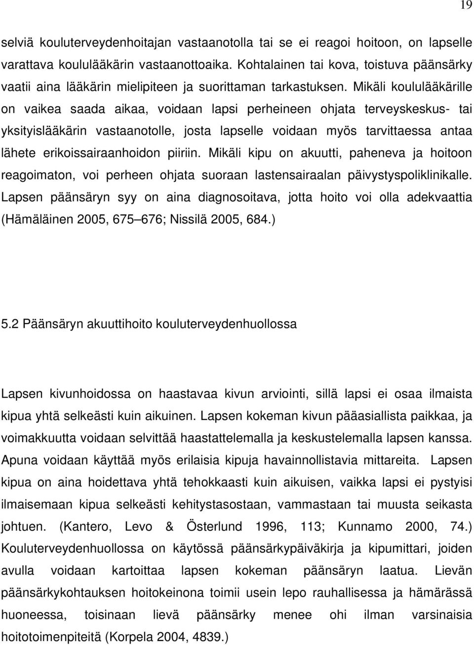 Mikäli koululääkärille on vaikea saada aikaa, voidaan lapsi perheineen ohjata terveyskeskus- tai yksityislääkärin vastaanotolle, josta lapselle voidaan myös tarvittaessa antaa lähete