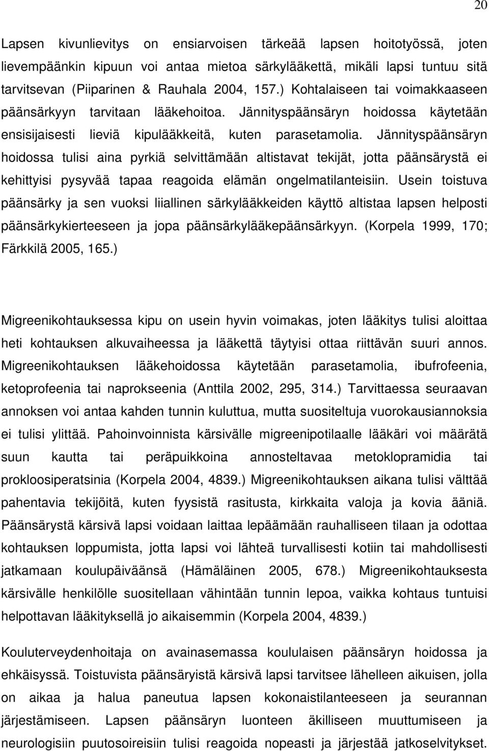 Jännityspäänsäryn hoidossa tulisi aina pyrkiä selvittämään altistavat tekijät, jotta päänsärystä ei kehittyisi pysyvää tapaa reagoida elämän ongelmatilanteisiin.