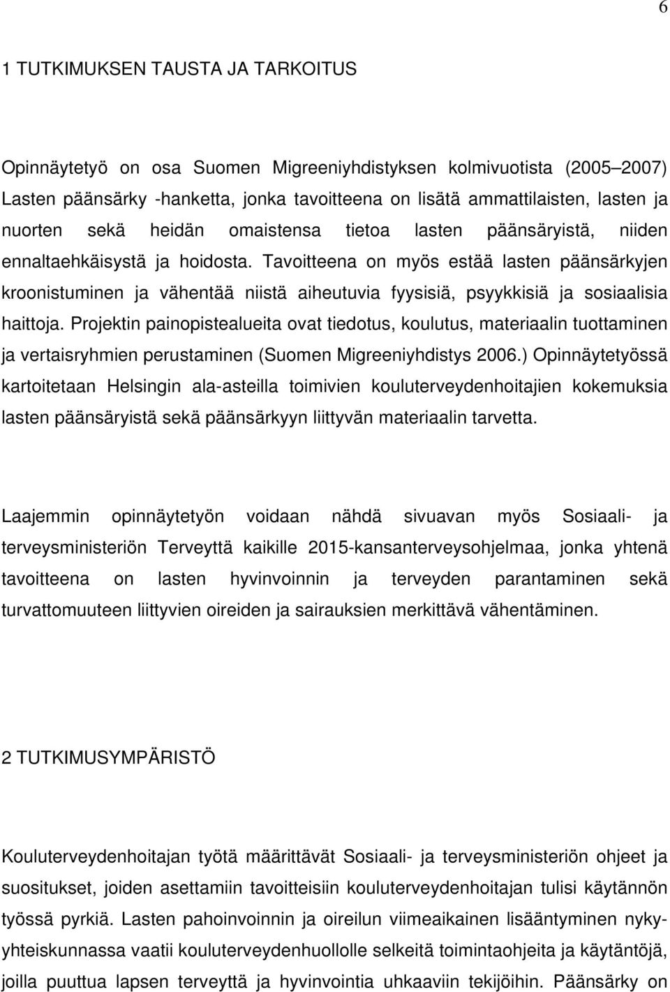 Tavoitteena on myös estää lasten päänsärkyjen kroonistuminen ja vähentää niistä aiheutuvia fyysisiä, psyykkisiä ja sosiaalisia haittoja.