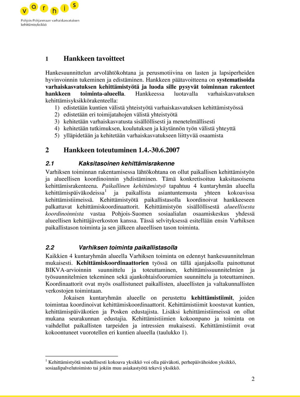 Hankkeessa luotavalla varhaiskasvatuksen kehittämisyksikkörakenteella: 1) edistetään kuntien välistä yhteistyötä varhaiskasvatuksen kehittämistyössä 2) edistetään eri toimijatahojen välistä