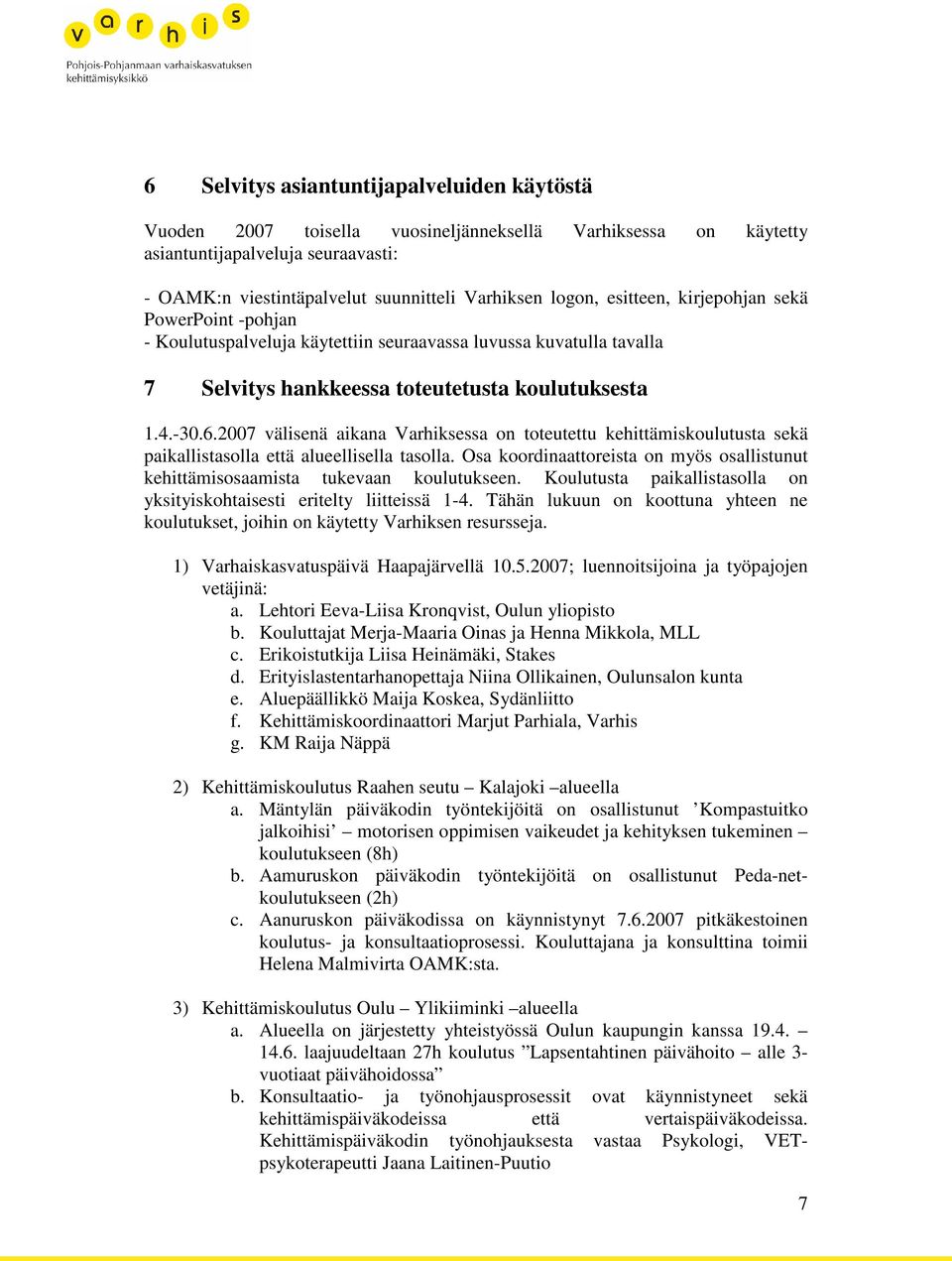 2007 välisenä aikana Varhiksessa on toteutettu kehittämiskoulutusta sekä paikallistasolla että alueellisella tasolla.