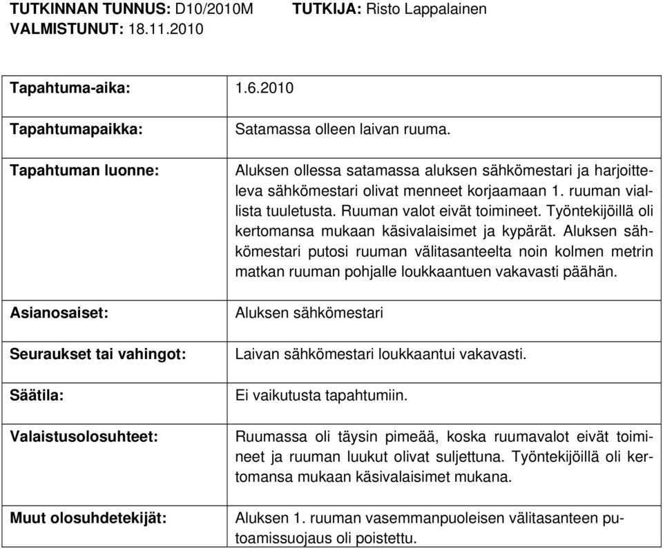 Aluksen ollessa satamassa aluksen sähkömestari ja harjoitteleva sähkömestari olivat menneet korjaamaan 1. ruuman viallista tuuletusta. Ruuman valot eivät toimineet.