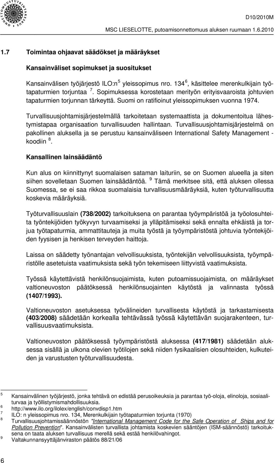 Suomi on ratifioinut yleissopimuksen vuonna 1974. Turvallisuusjohtamisjärjestelmällä tarkoitetaan systemaattista ja dokumentoitua lähestymistapaa organisaation turvallisuuden hallintaan.