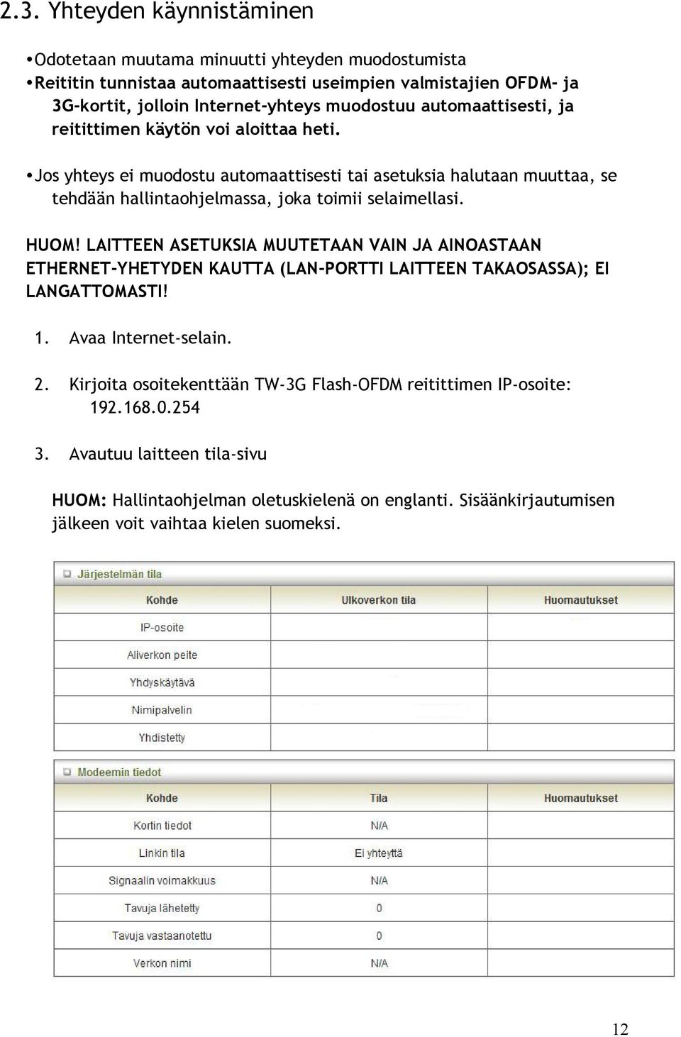 Jos yhteys ei muodostu automaattisesti tai asetuksia halutaan muuttaa, se tehdään hallintaohjelmassa, joka toimii selaimellasi. HUOM!