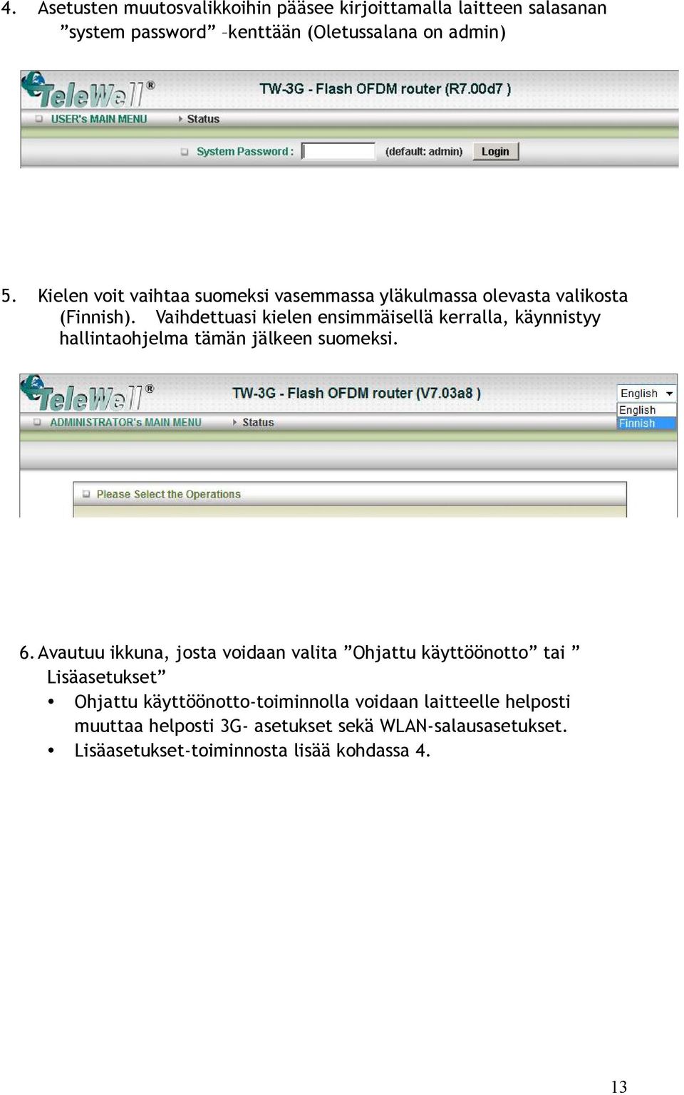 Vaihdettuasi kielen ensimmäisellä kerralla, käynnistyy hallintaohjelma tämän jälkeen suomeksi. 6.