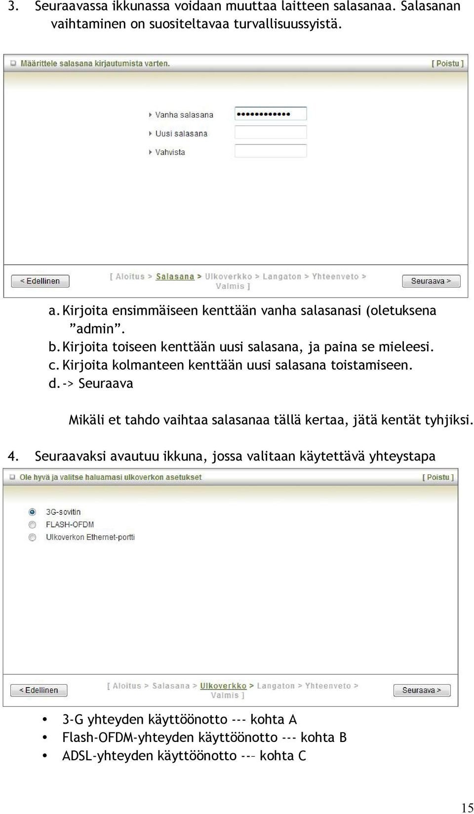 Kirjoita kolmanteen kenttään uusi salasana toistamiseen. d. -> Seuraava Mikäli et tahdo vaihtaa salasanaa tällä kertaa, jätä kentät tyhjiksi. 4.