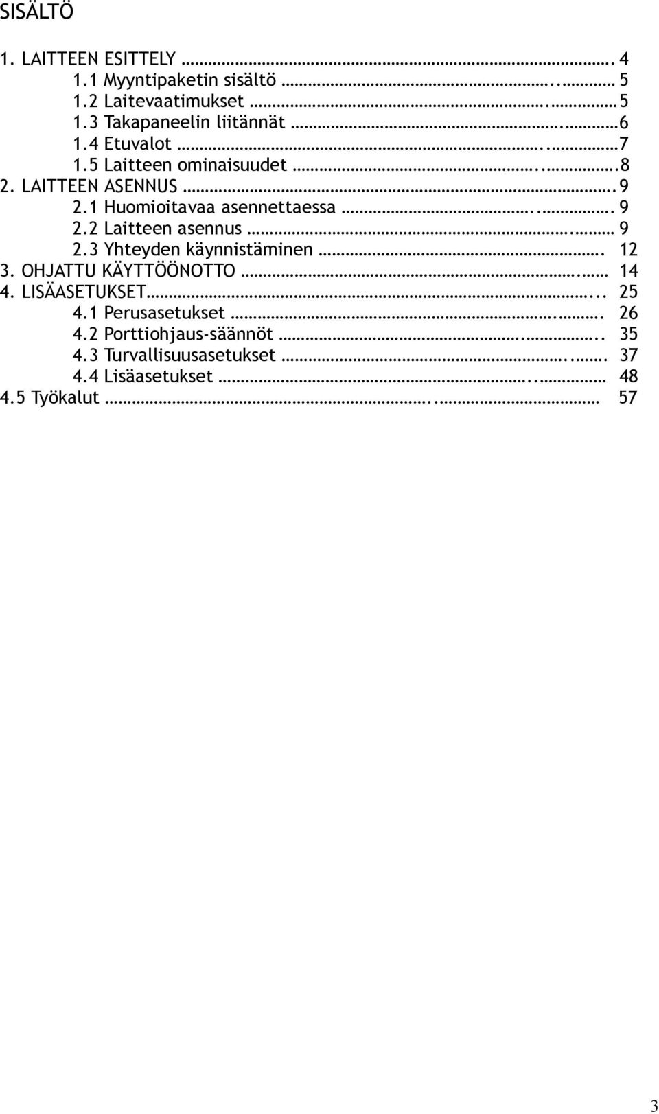 9 2.3 Yhteyden käynnistäminen. 12 3. OHJATTU KÄYTTÖÖNOTTO. 14 4. LISÄASETUKSET... 25 4.1 Perusasetukset.. 26 4.