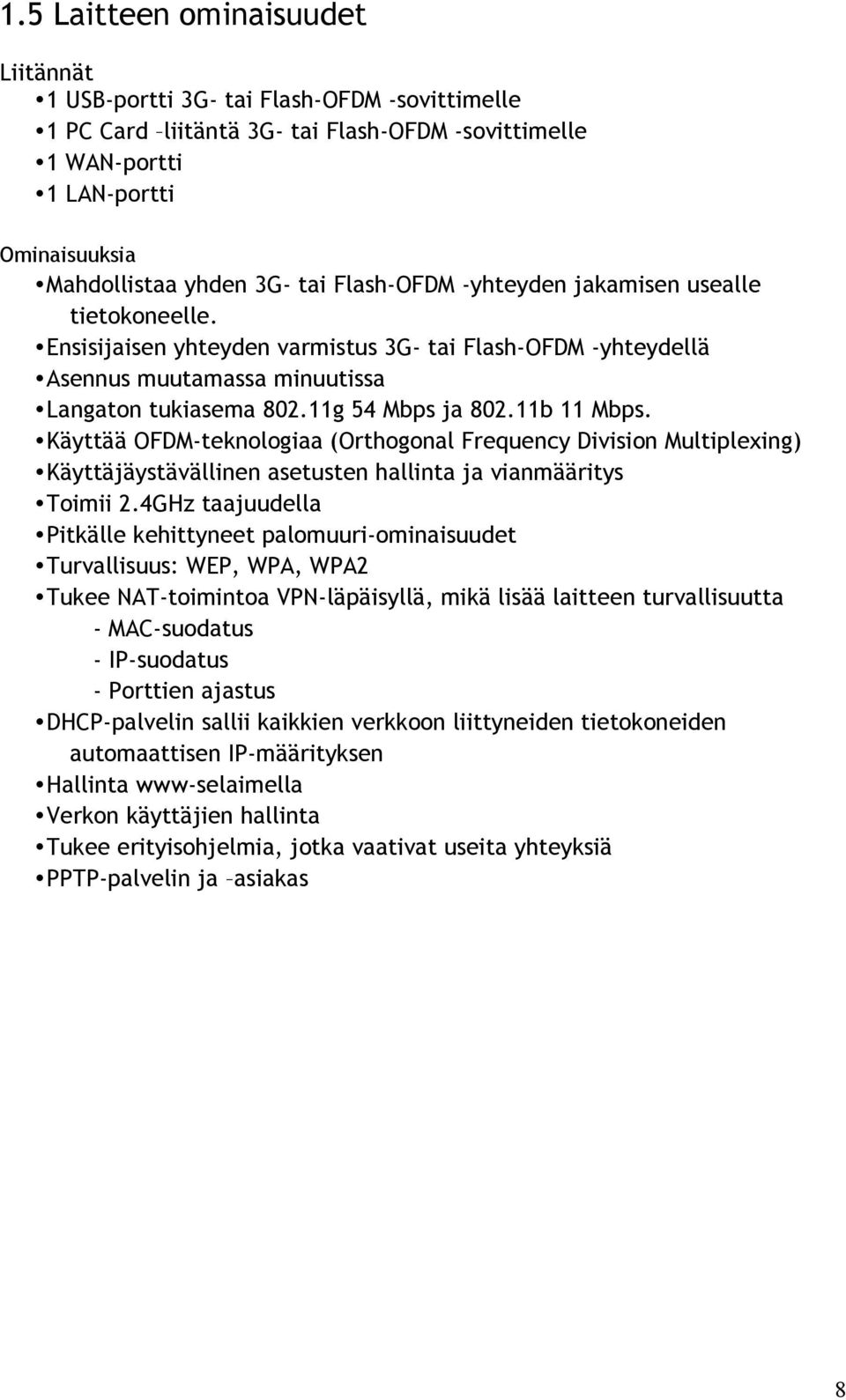 11b 11 Mbps. Käyttää OFDM-teknologiaa (Orthogonal Frequency Division Multiplexing) Käyttäjäystävällinen asetusten hallinta ja vianmääritys Toimii 2.