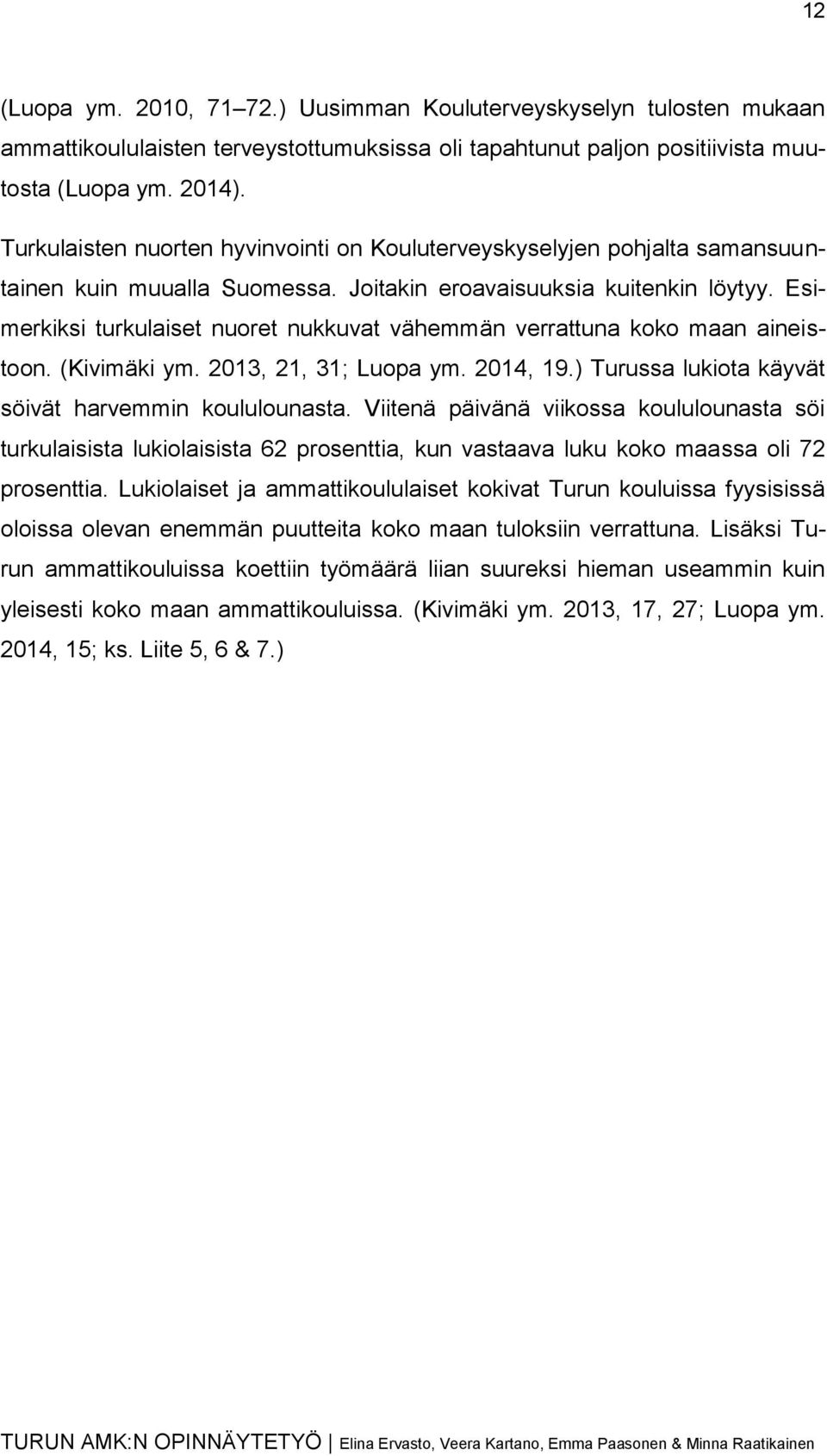 Esimerkiksi turkulaiset nuoret nukkuvat vähemmän verrattuna koko maan aineistoon. (Kivimäki ym. 2013, 21, 31; Luopa ym. 2014, 19.) Turussa lukiota käyvät söivät harvemmin koululounasta.