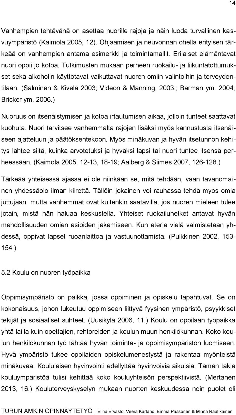 Tutkimusten mukaan perheen ruokailu- ja liikuntatottumukset sekä alkoholin käyttötavat vaikuttavat nuoren omiin valintoihin ja terveydentilaan. (Salminen & Kivelä 2003; Videon & Manning, 2003.