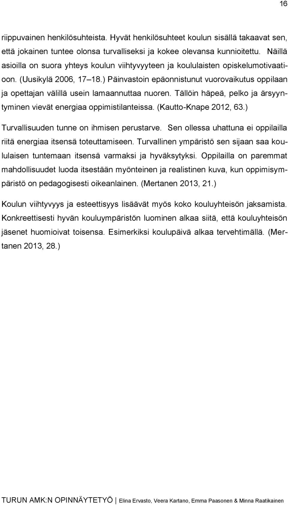 ) Päinvastoin epäonnistunut vuorovaikutus oppilaan ja opettajan välillä usein lamaannuttaa nuoren. Tällöin häpeä, pelko ja ärsyyntyminen vievät energiaa oppimistilanteissa. (Kautto-Knape 2012, 63.