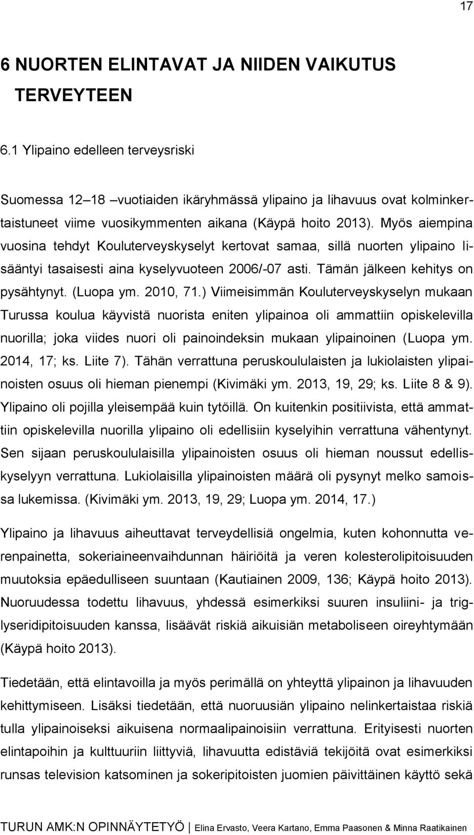 Myös aiempina vuosina tehdyt Kouluterveyskyselyt kertovat samaa, sillä nuorten ylipaino lisääntyi tasaisesti aina kyselyvuoteen 2006/-07 asti. Tämän jälkeen kehitys on pysähtynyt. (Luopa ym. 2010, 71.