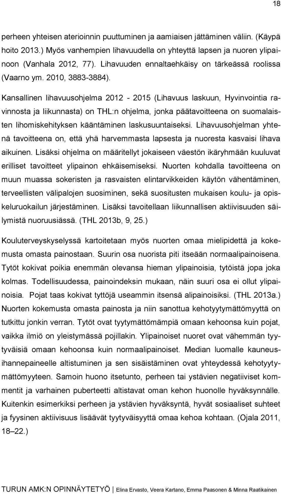 Kansallinen lihavuusohjelma 2012-2015 (Lihavuus laskuun, Hyvinvointia ravinnosta ja liikunnasta) on THL:n ohjelma, jonka päätavoitteena on suomalaisten lihomiskehityksen kääntäminen laskusuuntaiseksi.