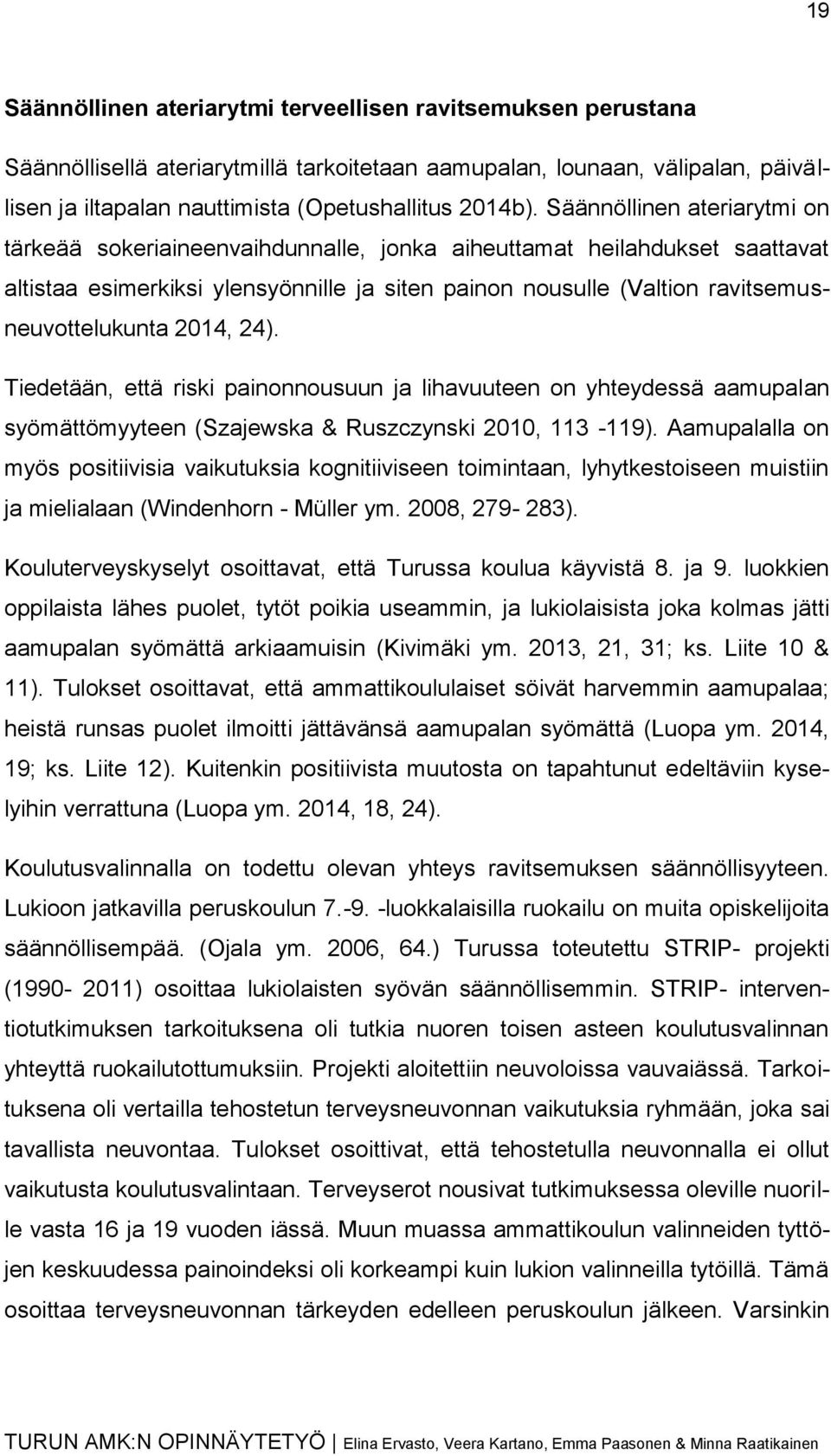 2014, 24). Tiedetään, että riski painonnousuun ja lihavuuteen on yhteydessä aamupalan syömättömyyteen (Szajewska & Ruszczynski 2010, 113-119).