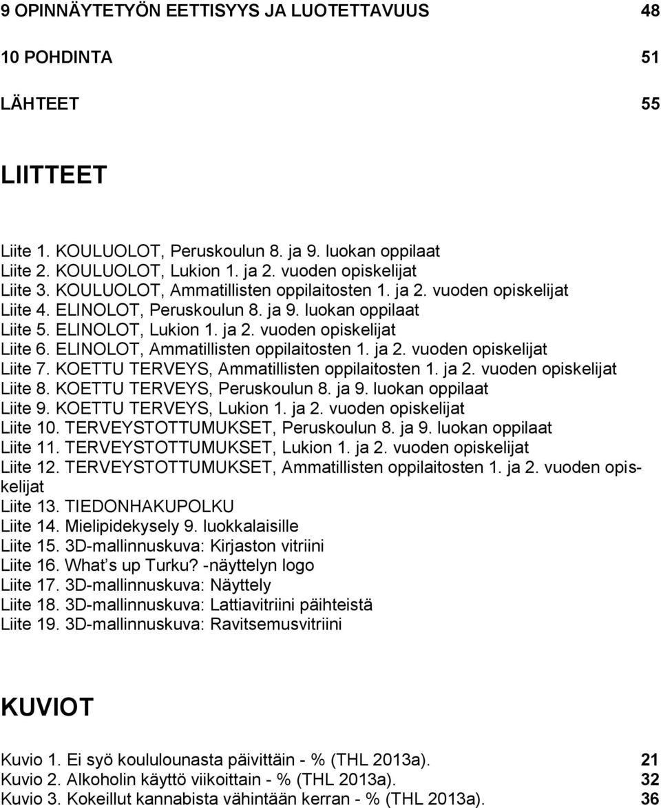 ELINOLOT, Ammatillisten oppilaitosten 1. ja 2. vuoden opiskelijat Liite 7. KOETTU TERVEYS, Ammatillisten oppilaitosten 1. ja 2. vuoden opiskelijat Liite 8. KOETTU TERVEYS, Peruskoulun 8. ja 9.