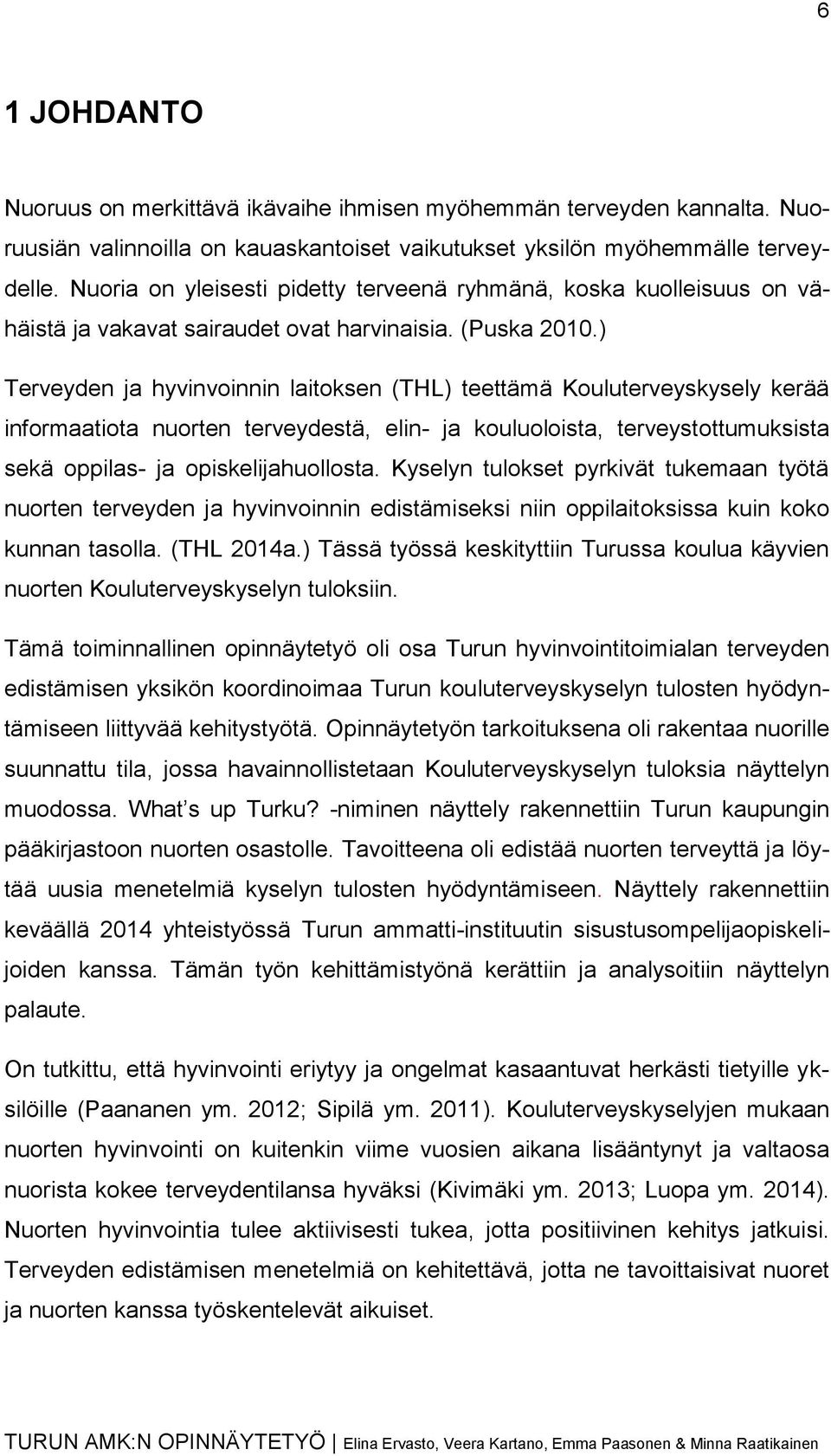 ) Terveyden ja hyvinvoinnin laitoksen (THL) teettämä Kouluterveyskysely kerää informaatiota nuorten terveydestä, elin- ja kouluoloista, terveystottumuksista sekä oppilas- ja opiskelijahuollosta.