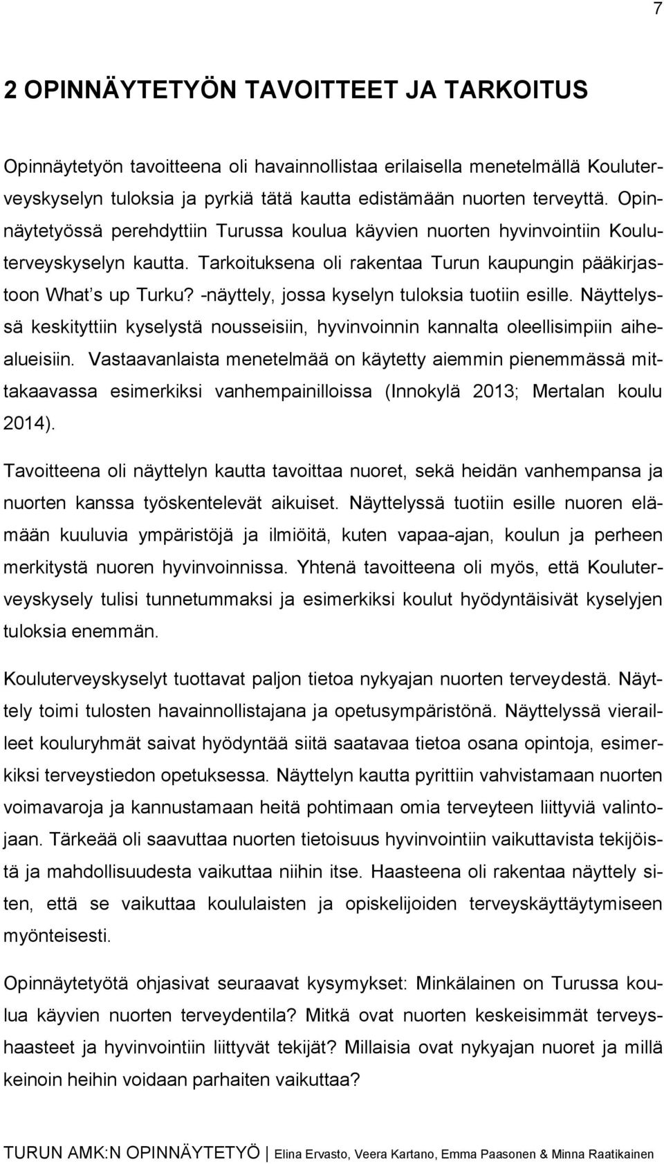 -näyttely, jossa kyselyn tuloksia tuotiin esille. Näyttelyssä keskityttiin kyselystä nousseisiin, hyvinvoinnin kannalta oleellisimpiin aihealueisiin.