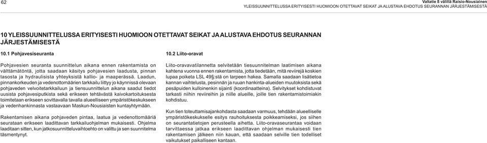 1 Pohjavesiseuranta Pohjavesien seuranta suunnittelun aikana ennen rakentamista on välttämätöntä, jotta saadaan käsitys pohjavesien laadusta, pinnan tasosta ja hydraulisista yhteyksistä kallio- ja