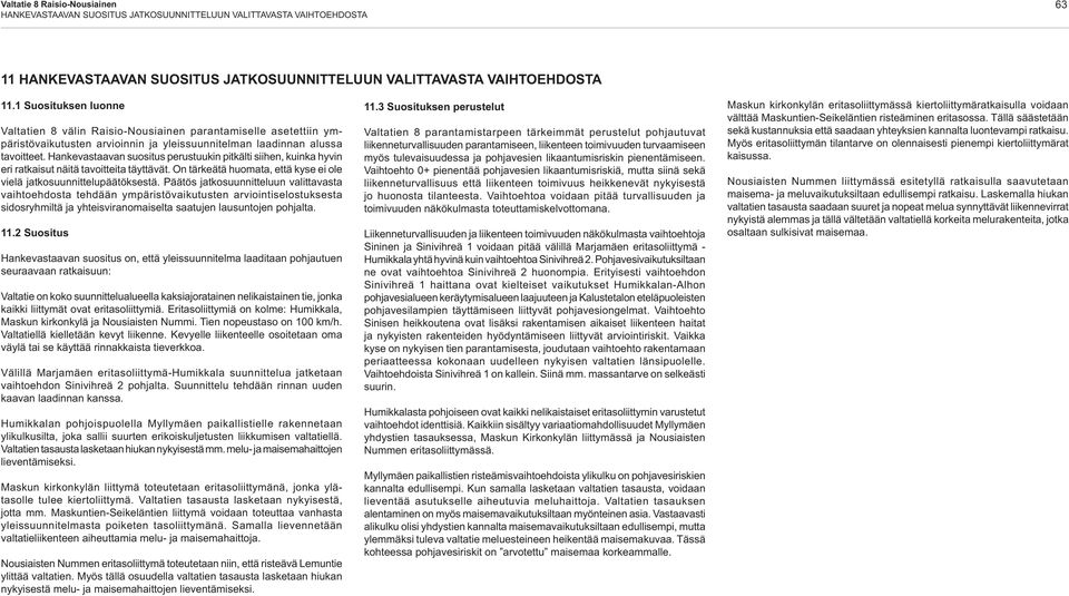 Hankevastaavan suositus perustuukin pitkälti siihen, kuinka hyvin eri ratkaisut näitä tavoitteita täyttävät. On tärkeätä huomata, että kyse ei ole vielä jatkosuunnittelupäätöksestä.
