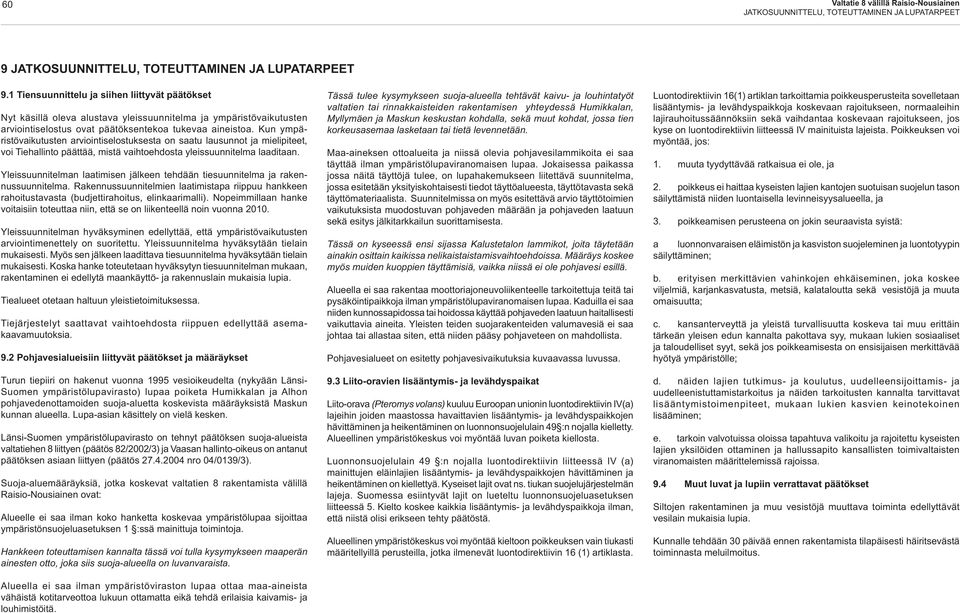 Kun ympäristövaikutusten arviointiselostuksesta on saatu lausunnot ja mielipiteet, voi Tiehallinto päättää, mistä vaihtoehdosta yleissuunnitelma laaditaan.