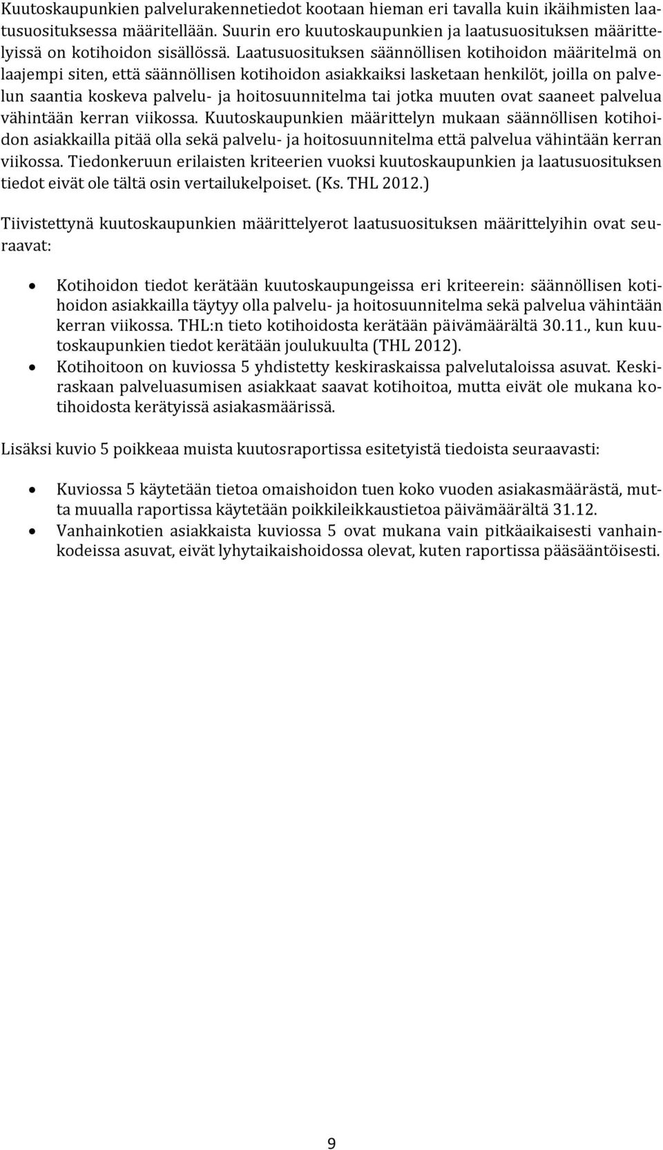 Laatusuosituksen säännöllisen kotihoidon määritelmä on laajempi siten, että säännöllisen kotihoidon asiakkaiksi lasketaan henkilöt, joilla on palvelun saantia koskeva palvelu- ja hoitosuunnitelma tai