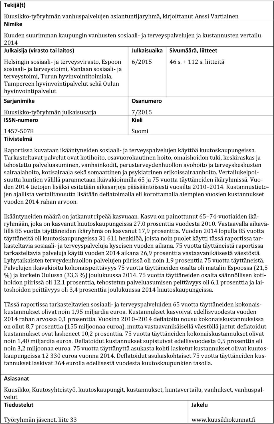 Tampereen hyvinvointipalvelut sekä Oulun hyvinvointipalvelut Sarjanimike Kuusikko-työryhmän julkaisusarja ISSN-numero 1457-5078 Tiivistelmä 6/2015 Osanumero 7/2015 Kieli Suomi 46 s. + 112 s.