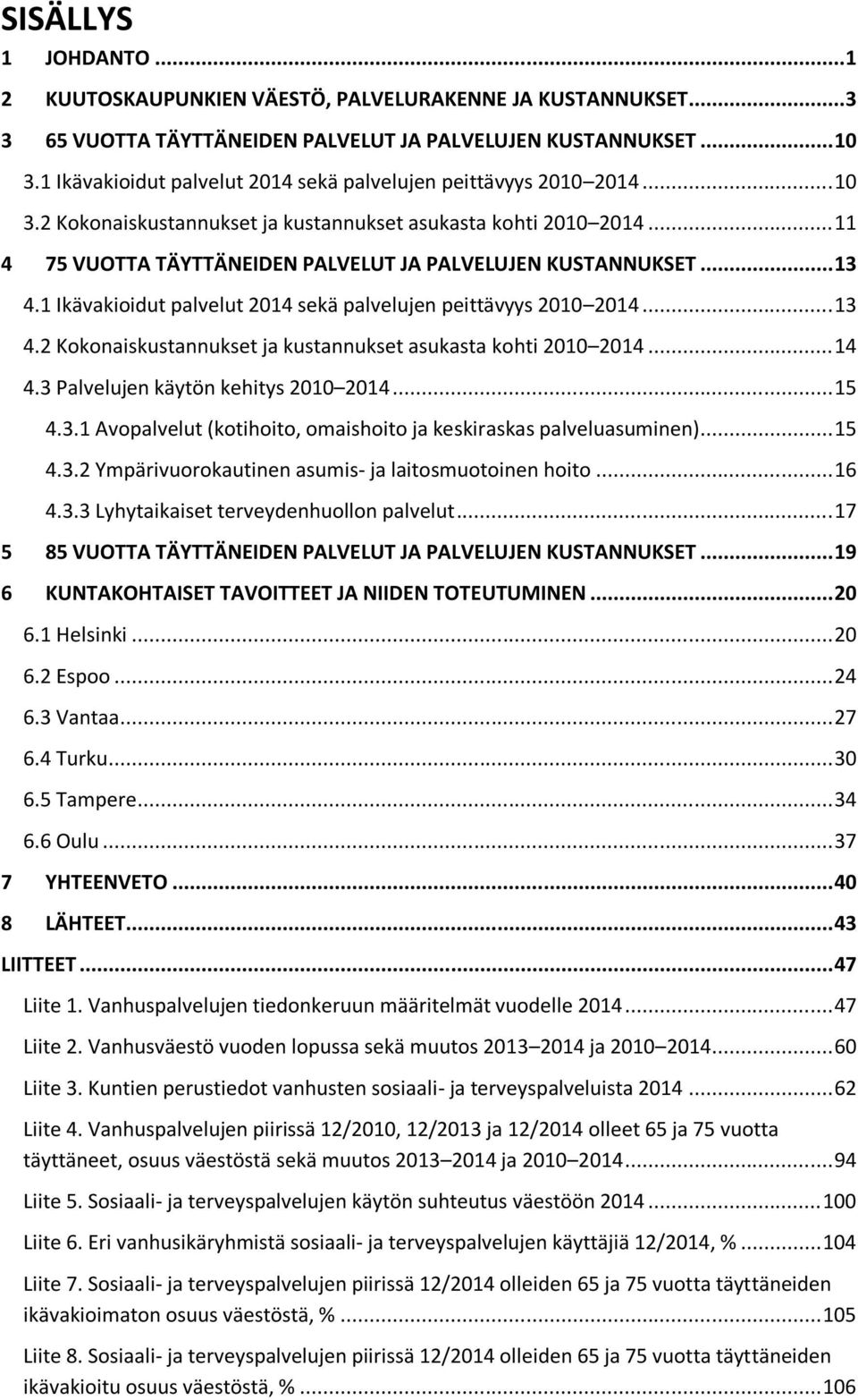 .. 11 4 75 VUOTTA TÄYTTÄNEIDEN PALVELUT JA PALVELUJEN KUSTANNUKSET... 13 4.1 Ikävakioidut palvelut 2014 sekä palvelujen peittävyys 2010 2014... 13 4.2 Kokonaiskustannukset ja kustannukset asukasta kohti 2010 2014.