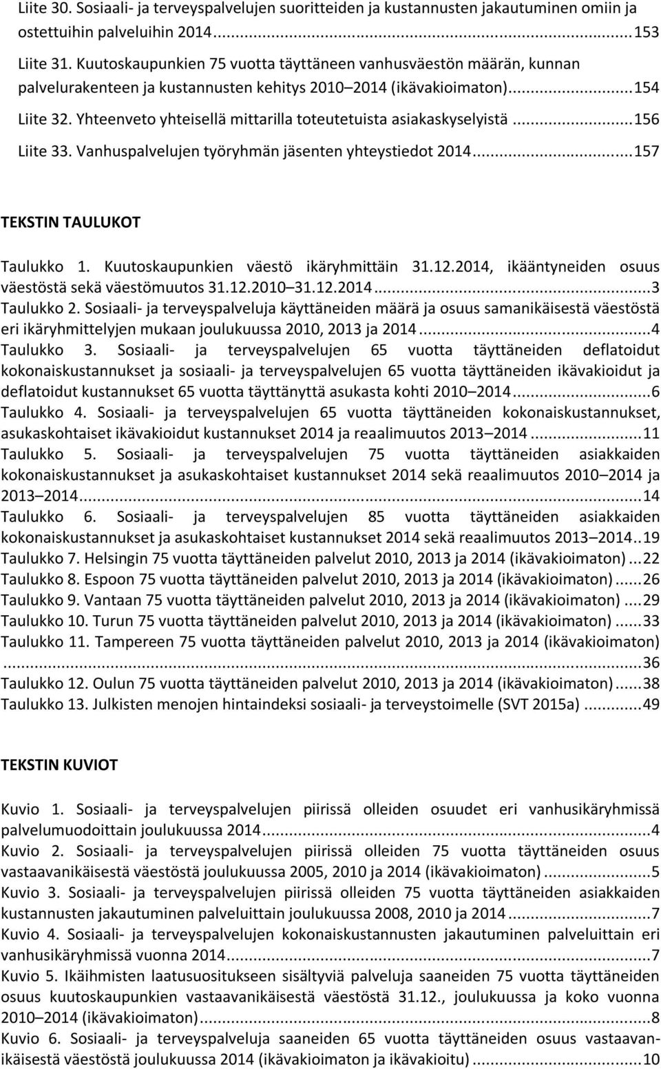 Yhteenveto yhteisellä mittarilla toteutetuista asiakaskyselyistä... 156 Liite 33. Vanhuspalvelujen työryhmän jäsenten yhteystiedot 2014... 157 TEKSTIN TAULUKOT Taulukko 1.