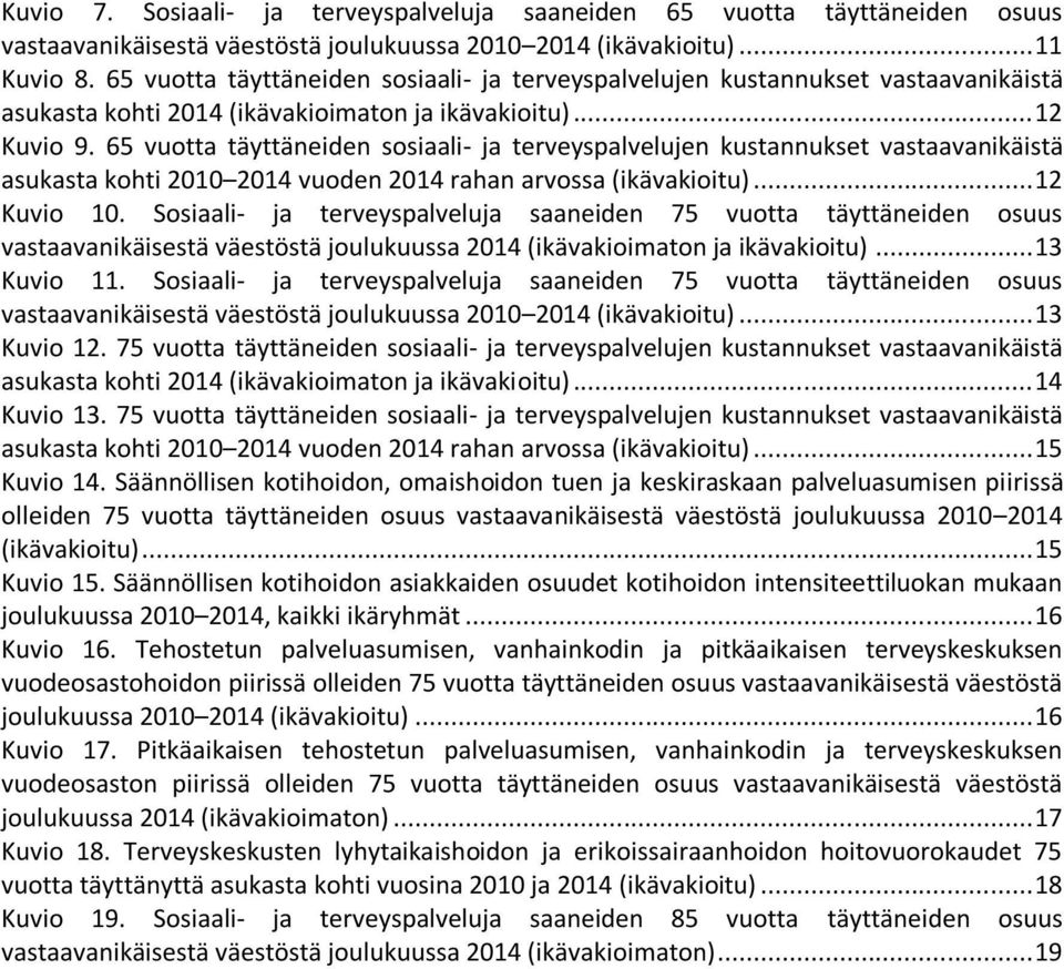 65 vuotta täyttäneiden sosiaali- ja terveyspalvelujen kustannukset vastaavanikäistä asukasta kohti 2010 2014 vuoden 2014 rahan arvossa (ikävakioitu)... 12 Kuvio 10.