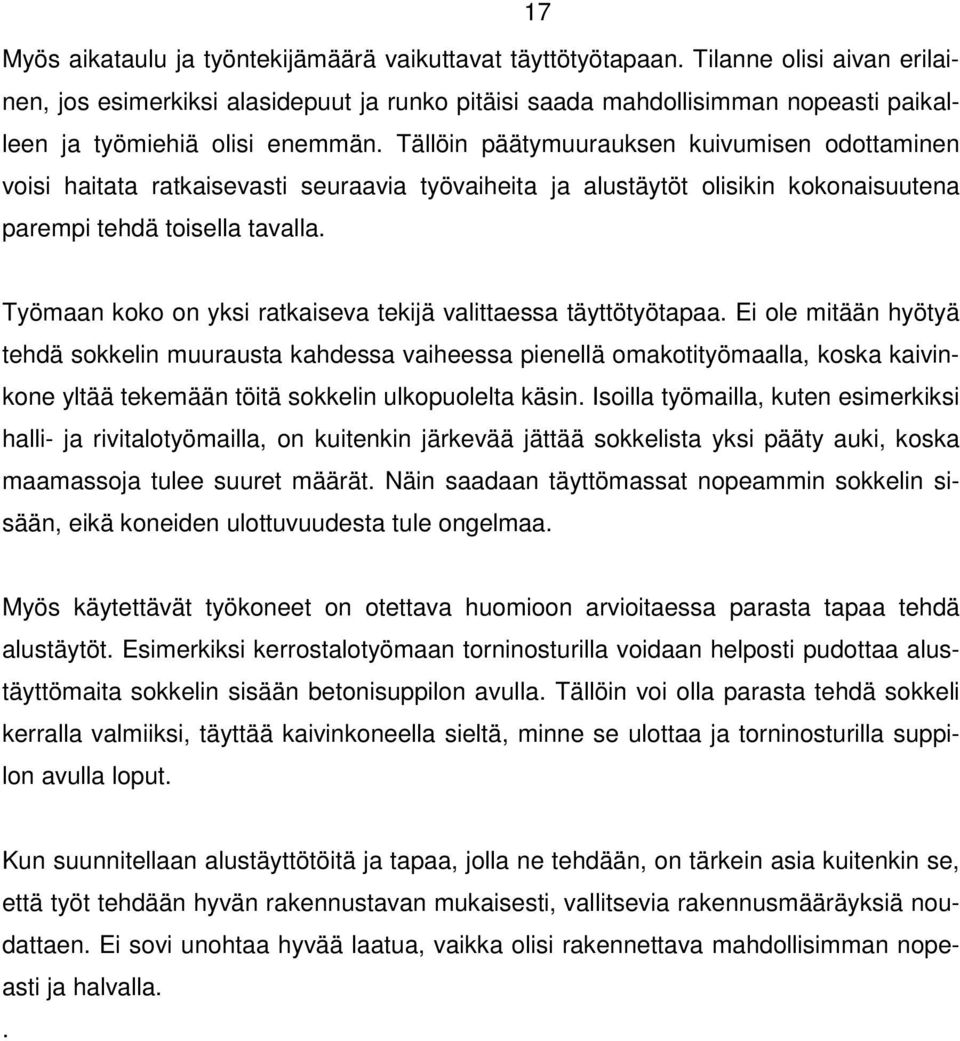 Tällöin päätymuurauksen kuivumisen odottaminen voisi haitata ratkaisevasti seuraavia työvaiheita ja alustäytöt olisikin kokonaisuutena parempi tehdä toisella tavalla.