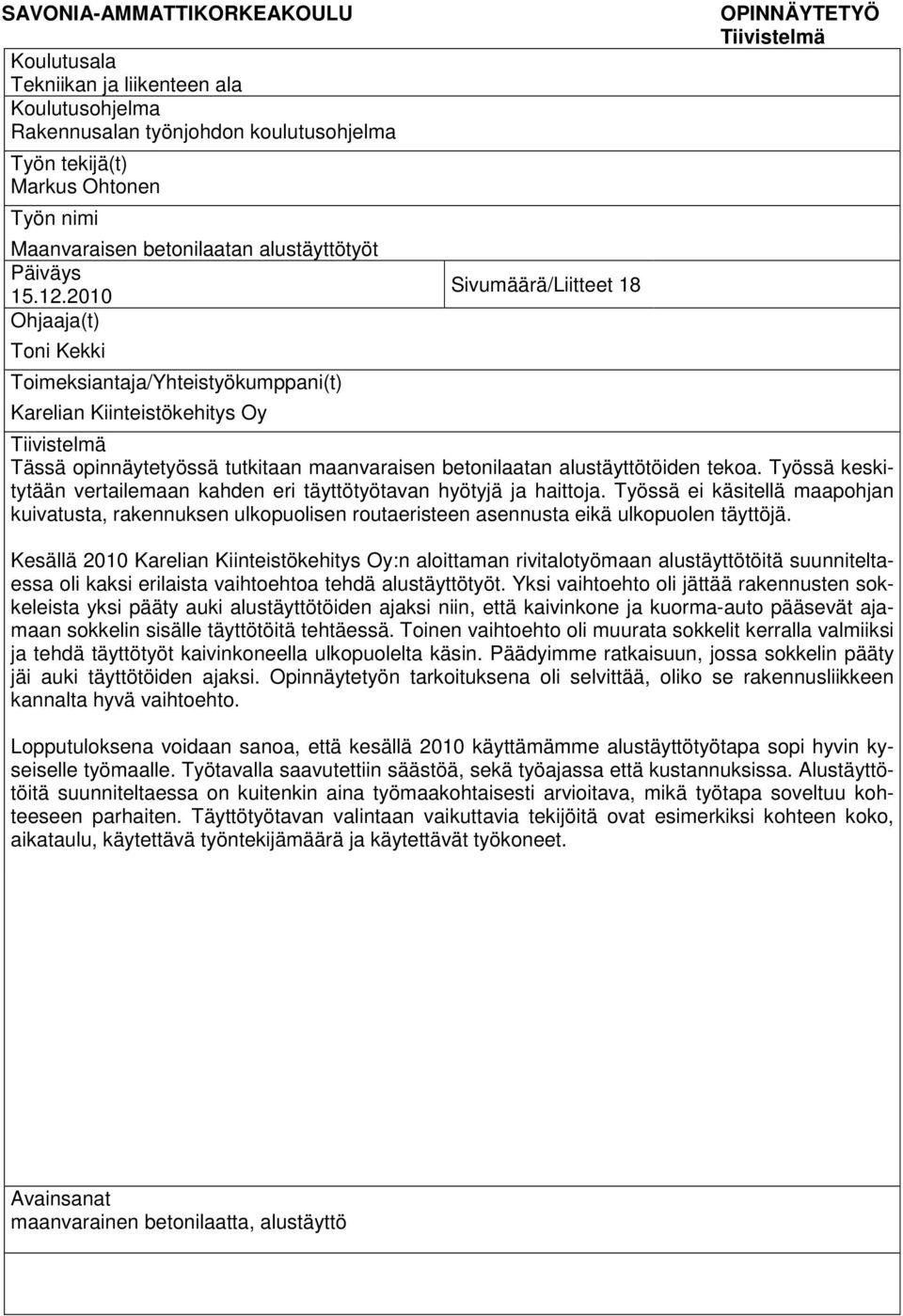 2010 Ohjaaja(t) Toni Kekki Toimeksiantaja/Yhteistyökumppani(t) Karelian Kiinteistökehitys Oy Sivumäärä/Liitteet 18 OPINNÄYTETYÖ Tiivistelmä Tiivistelmä Tässä opinnäytetyössä tutkitaan maanvaraisen