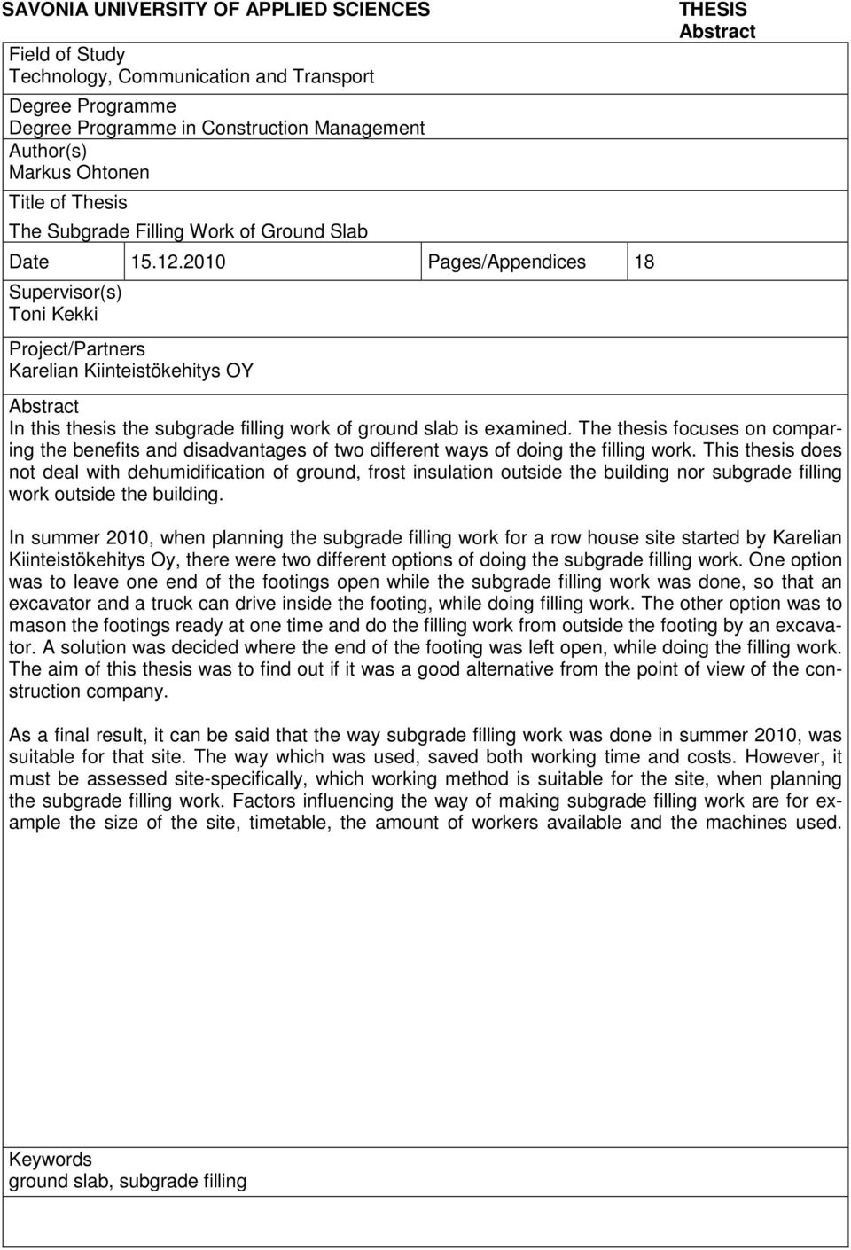 2010 Pages/Appendices 18 Supervisor(s) Toni Kekki Project/Partners Karelian Kiinteistökehitys OY THESIS Abstract Abstract In this thesis the subgrade filling work of ground slab is examined.