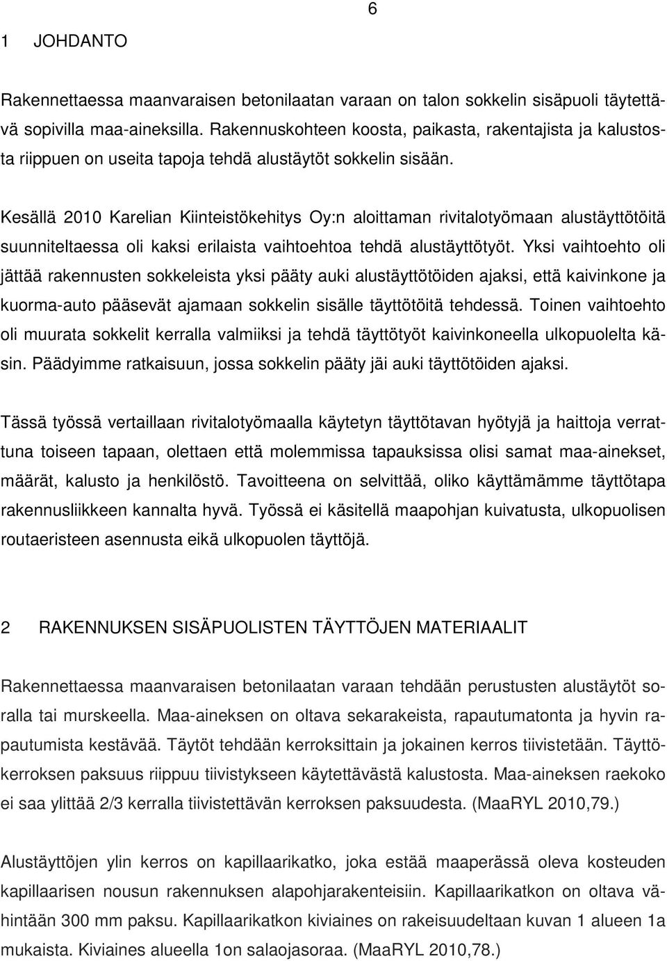 Kesällä 2010 Karelian Kiinteistökehitys Oy:n aloittaman rivitalotyömaan alustäyttötöitä suunniteltaessa oli kaksi erilaista vaihtoehtoa tehdä alustäyttötyöt.