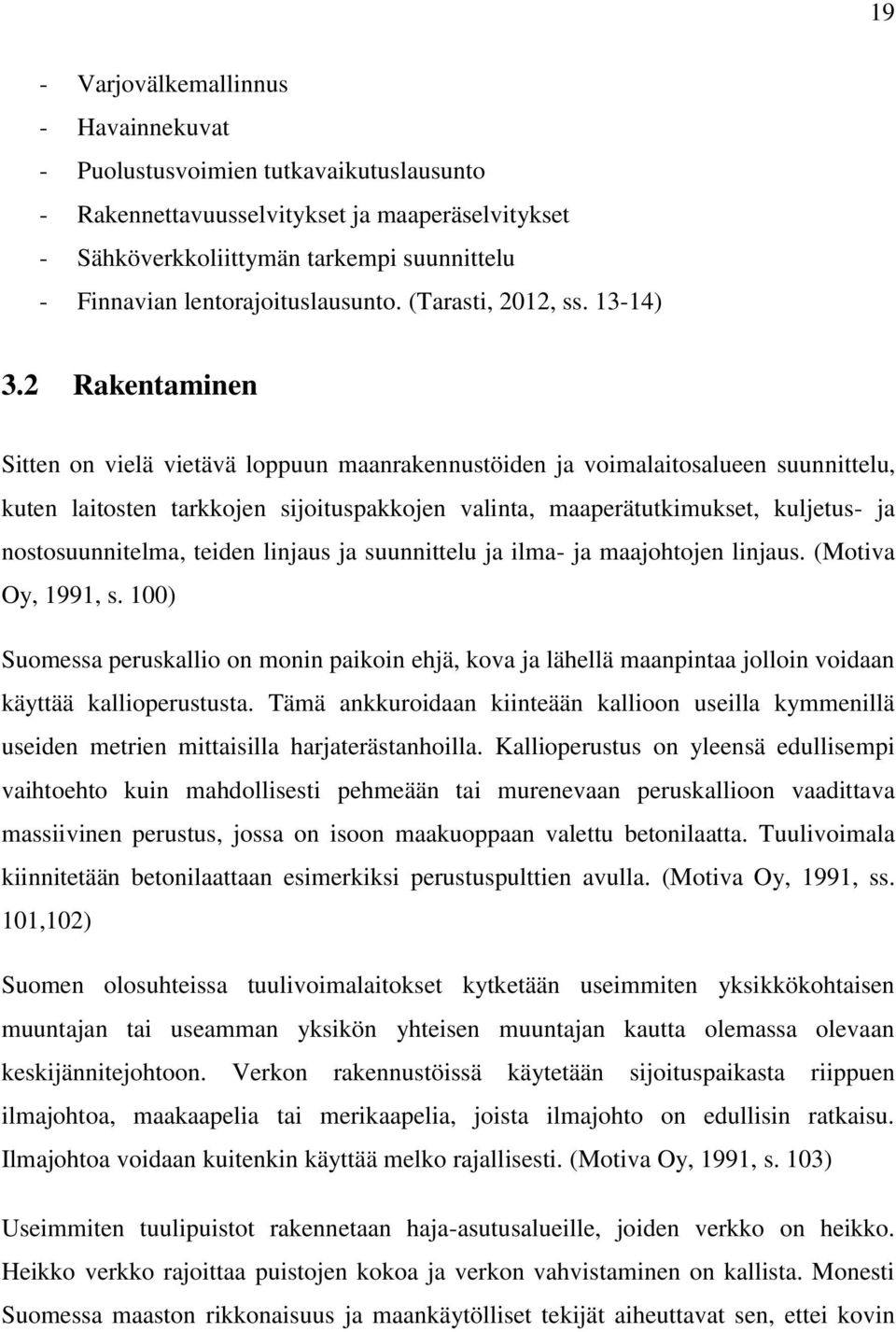 2 Rakentaminen Sitten on vielä vietävä loppuun maanrakennustöiden ja voimalaitosalueen suunnittelu, kuten laitosten tarkkojen sijoituspakkojen valinta, maaperätutkimukset, kuljetus- ja