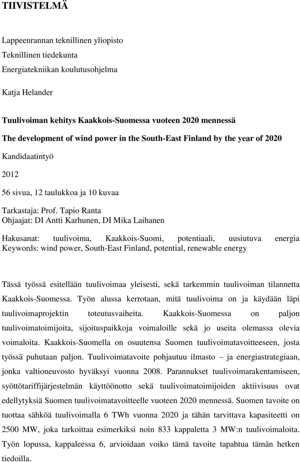 Tapio Ranta Ohjaajat: DI Antti Karhunen, DI Mika Laihanen Hakusanat: tuulivoima, Kaakkois-Suomi, potentiaali, uusiutuva energia Keywords: wind power, South-East Finland, potential, renewable energy