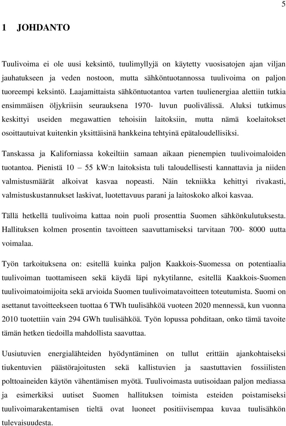 Aluksi tutkimus keskittyi useiden megawattien tehoisiin laitoksiin, mutta nämä koelaitokset osoittautuivat kuitenkin yksittäisinä hankkeina tehtyinä epätaloudellisiksi.