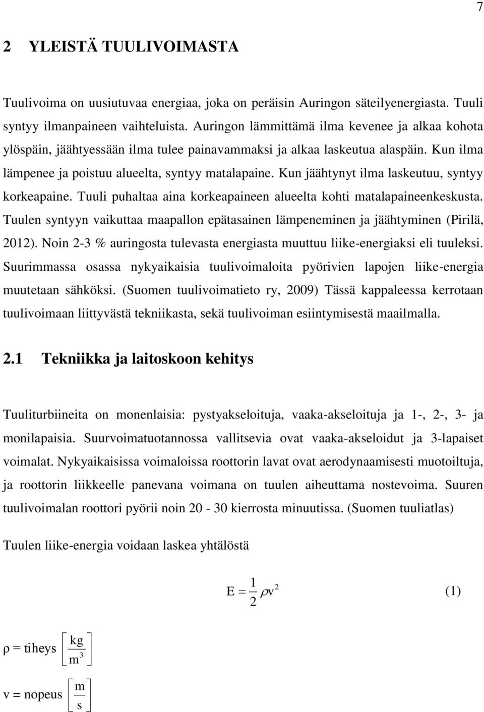 Kun jäähtynyt ilma laskeutuu, syntyy korkeapaine. Tuuli puhaltaa aina korkeapaineen alueelta kohti matalapaineenkeskusta.