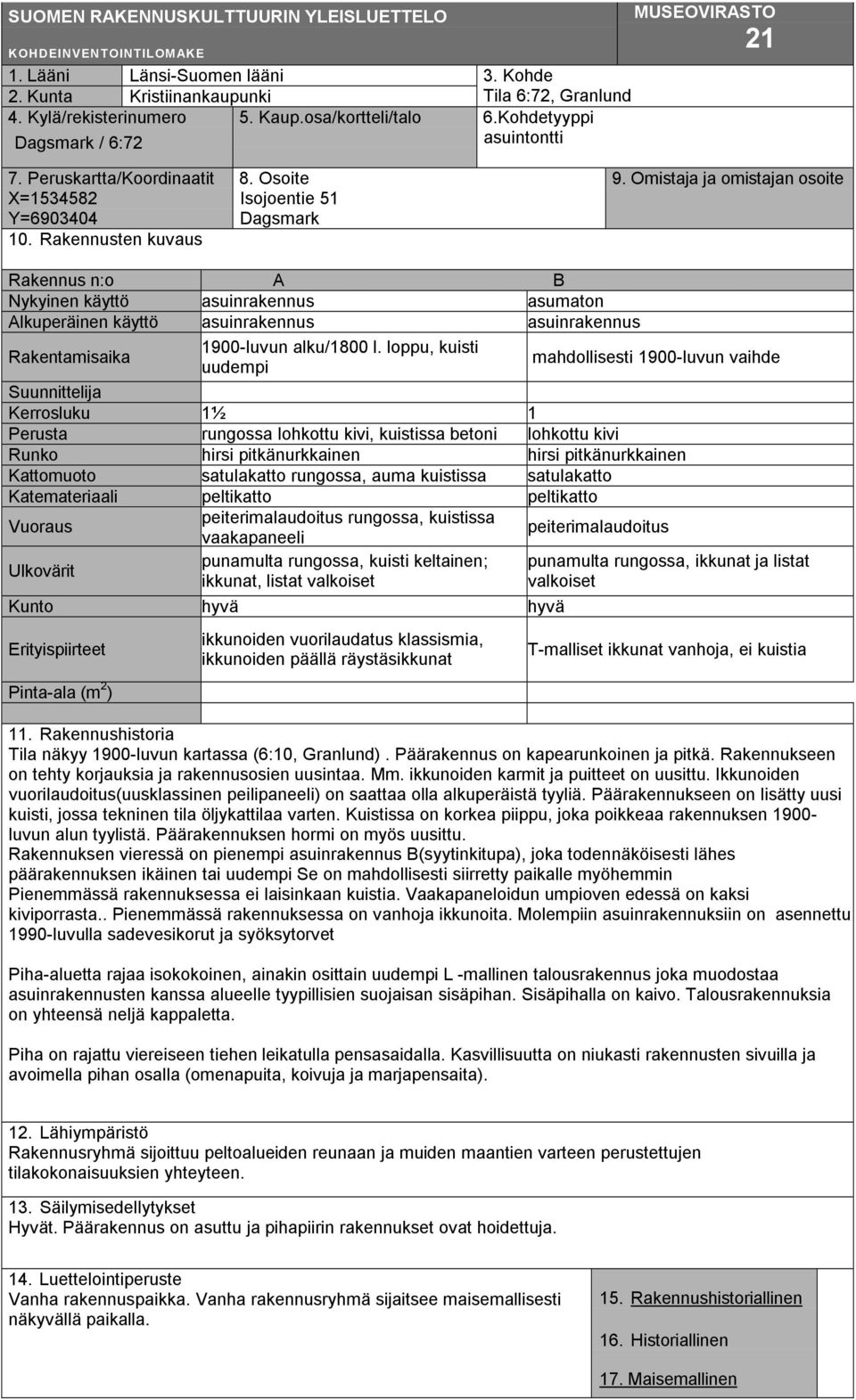 Omistaja ja omistajan osoite Rakennus n:o A B Nykyinen käyttö asuinrakennus asumaton Alkuperäinen käyttö asuinrakennus asuinrakennus Rakentamisaika 1900-luvun alku/1800 l.